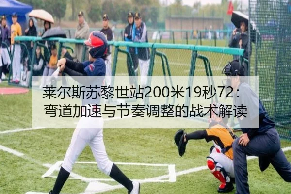 莱尔斯苏黎世站200米19秒72：弯道加速与节奏调整的战术解读